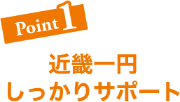 Point1 近畿一円しっかりサポート
